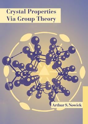 Crystal Properties Via Group Theory by Nowick, Arthur S.
