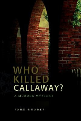 Who Killed Callaway?: A Murder Mystery by Rhodes, John