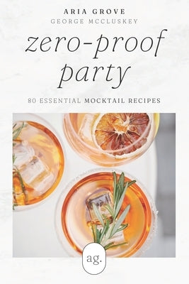 Zero-Proof Party: 80 Essential Mocktail Recipes by McCluskey, George