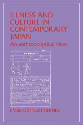 Illness and Culture in Contemporary Japan: An Anthropological View by Ohnuki-Tierney, Emiko