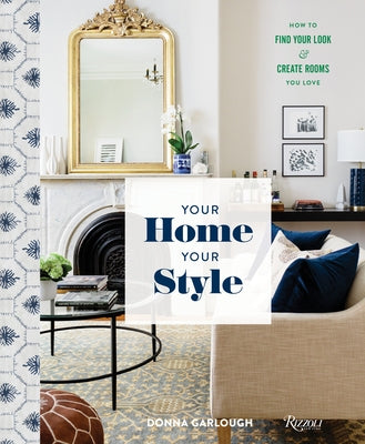 Your Home, Your Style: How to Find Your Look & Create Rooms You Love by Garlough, Donna