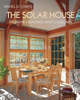 The Solar House: Passive Solar Heating and Cooling by Chiras, Daniel D.
