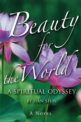 Beauty for the World: A Spiritual Odyssey by Shin, Han
