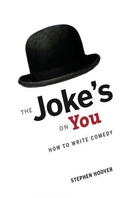 The Joke's On You: How to Write Comedy by Hoover, Stephen