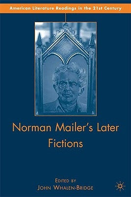 Norman Mailer's Later Fictions: Ancient Evenings Through Castle in the Forest by Whalen-Bridge, J.