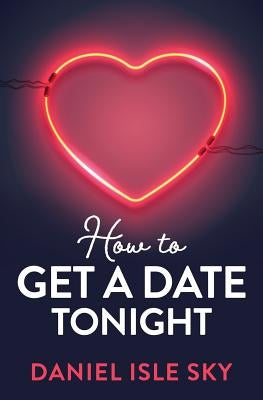 How to Get a Date Tonight by Sky, Daniel Isle