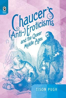 Chaucer's (Anti-)Eroticisms and the Queer Middle Ages by Pugh, Tison