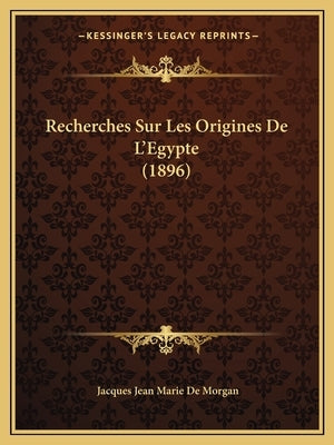Recherches Sur Les Origines De L'Egypte (1896) by De Morgan, Jacques Jean Marie