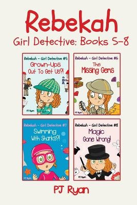 Rebekah - Girl Detective Books 5-8: Fun Short Story Mysteries for Children Ages 9-12 (Grown-Ups Out To Get Us?!, The Missing Gems, Swimming With Shark by Ryan, Pj