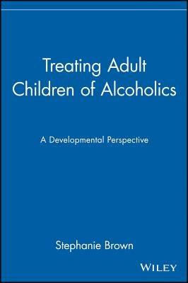 Treating Adult Children of Alcoholics: A Developmental Perspective by Brown, Stephanie