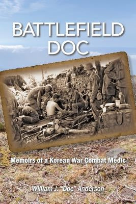 Battlefield Doc: Memoirs of a Korean War Combat Medic by Anderson, William J.