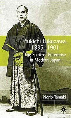 Yukichi Fukuzawa 1835-1901: The Spirit of Enterprise in Modern Japan by Tamaki, N.