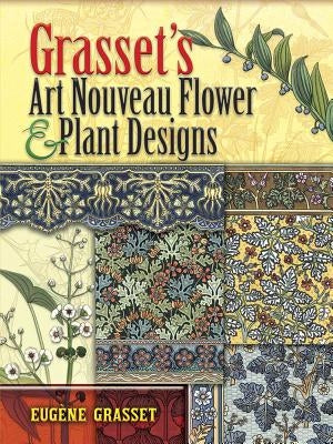 Grasset's Art Nouveau Flower and Plant Designs by Grasset, Eugene