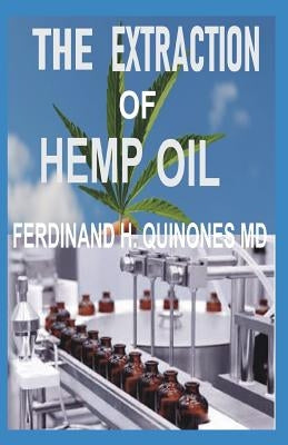 The Extraction of Hemp Oil: Everything You Need to Know about How Hemp Oil Is Extracted by H. Quinones MD, Ferdinand