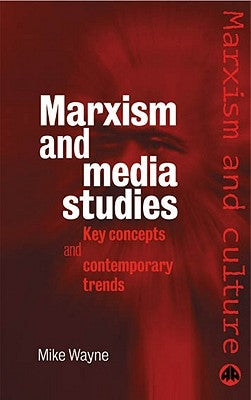 Marxism and Media Studies: Key Concepts and Contemporary Trends by Wayne, Mike