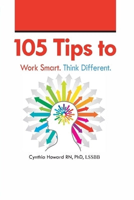 105 Ways to Get More Done. Think Different. by Howard Phd Lssbb, Cynthia