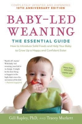 Baby-Led Weaning, Completely Updated and Expanded Tenth Anniversary Edition: The Essential Guide--How to Introduce Solid Foods and Help Your Baby to G by Rapley, Gill