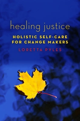 Healing Justice: Holistic Self-Care for Change Makers by Pyles, Loretta