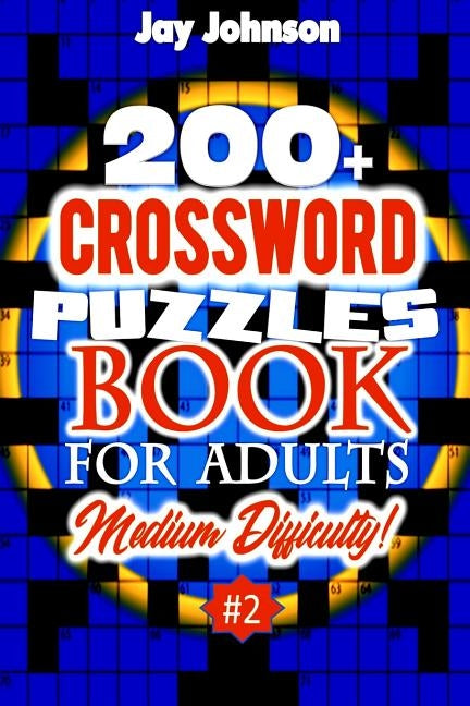 200+ CROSSWORD PUZZLES BOOK For Adults Medium Difficulty!: A Unique Puzzlers' Book With Today's Contemporary Words As Crossword Puzzle Book For Adult' by Johnson, Jay