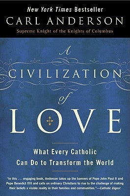 A Civilization of Love: What Every Catholic Can Do to Transform the World by Anderson, Carl