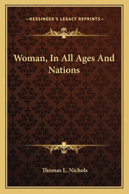 Woman, in All Ages and Nations by Nichols, Thomas L.