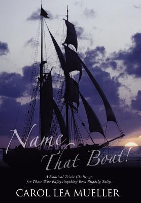 Name That Boat!: A Nautical Trivia Challenge for Those Who Enjoy Anything Even Slightly Salty by Mueller, Carol Lea