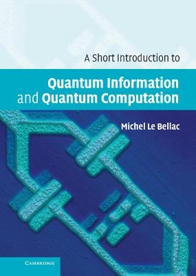 A Short Introduction to Quantum Information and Quantum Computation by Le Bellac, Michel
