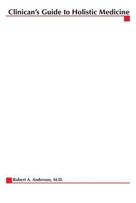 Clinician's Guide to Holistic Medicine by Anderson, Robert A.