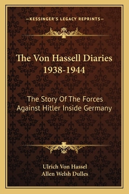 The Von Hassell Diaries 1938-1944: The Story Of The Forces Against Hitler Inside Germany by Hassel, Ulrich Von