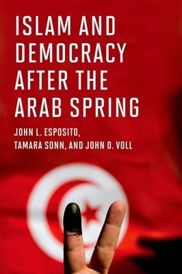 Islam and Democracy After the Arab Spring by Esposito, John L.