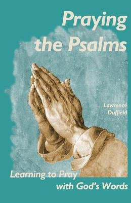 Praying the Psalms: Learning to Pray with God's Words by Duffield, Lawrence P.