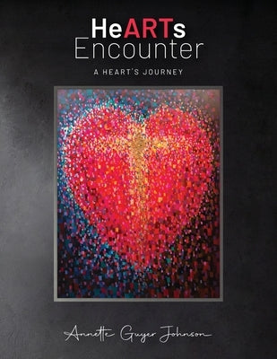 HeARTs Encounter: A Heart's Journey by Johnson, Annette Guyer