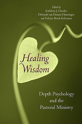 Healing Wisdom: Depth Psychology and the Pastoral Ministry by Greider, Kathleen J.