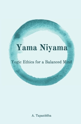 Yogic Ethics for a Balanced Mind: Yama Niyama by Tapasiddha, Ananda