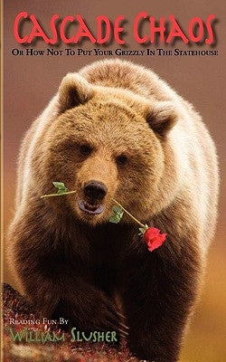 Cascade Chaos: Or How Not to Put Your Grizzly in the Statehouse by Slusher, William