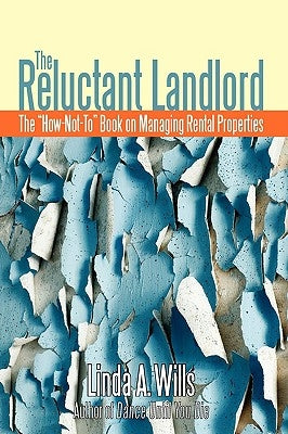 The Reluctant Landlord: The How-Not-To Book on Managing Rental Properties by Wills, Linda A.