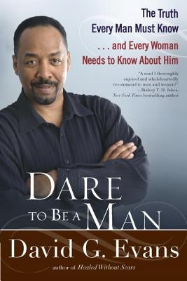Dare to Be a Man: The Truth Every Man Must Know... and Every Woman Needs to Know about Him by Evans, David G.