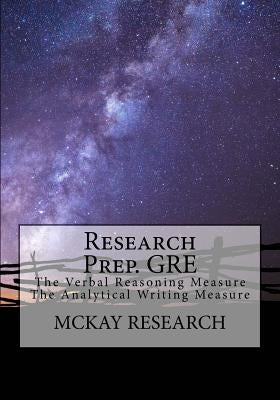 Research Prep. GRE: The Verbal Reasoning Measure, The Analytical Writing Measure by McKay J. D., Kat