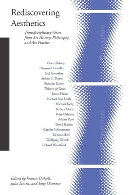 Rediscovering Aesthetics: Transdisciplinary Voices from Art History, Philosophy, and Art Practice by Halsall, Francis