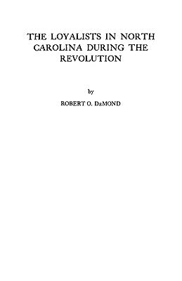 The Loyalists in North Carolina During the Revolution by Demond