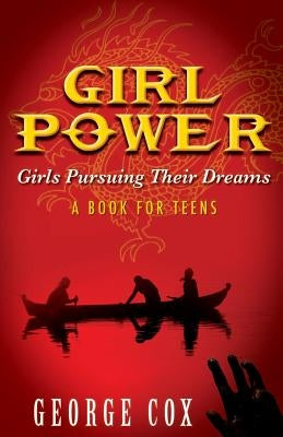 Girl Power Girls Pursuing Their Dreams a Book for Teens by Cox, George