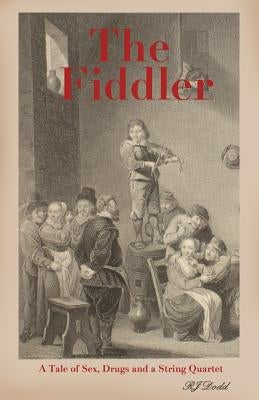 The Fiddler: A Tale of Sex, Drugs and a String Quartet by Dodd, R. J.