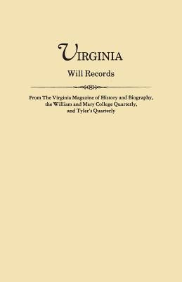 Virginia Will Records, from the Virginia Magazine of History and Biography, the William and Mary College Quarterly, and Tyler's Quarterly by Virginia Magazine of History and Biograp