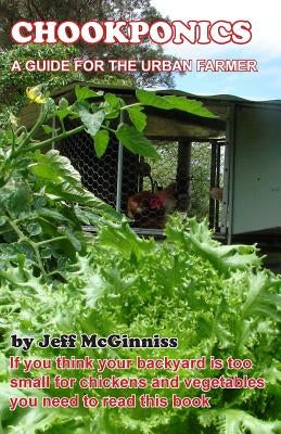 CHOOKPONICS a guide for the urban farmer by McGinniss, Jeffrey Peter