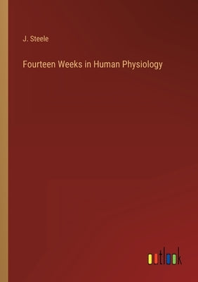 Fourteen Weeks in Human Physiology by Steele, J.