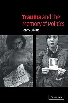 Trauma and the Memory of Politics by Edkins, Jenny