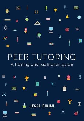 Peer Tutoring: A Training and Facilitation Guide by Pirini, Jesse