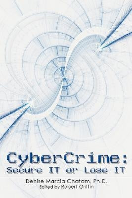 Cybercrime: Secure It or Lose It by Chatam, Denise M.