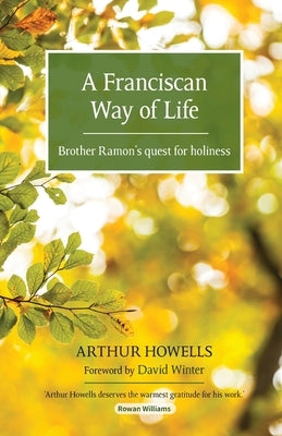 A Franciscan Way of Life: Brother Ramon's quest for holiness by Howells, Arthur