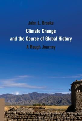 Climate Change and the Course of Global History: A Rough Journey by Brooke, John L.